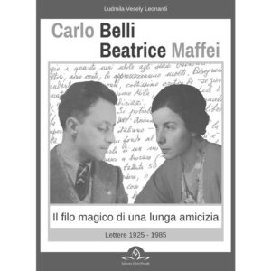Carlo Belli - Beatrice Maffei. Il filo magico di una lunga amicizia Lettere. 1925-1985.