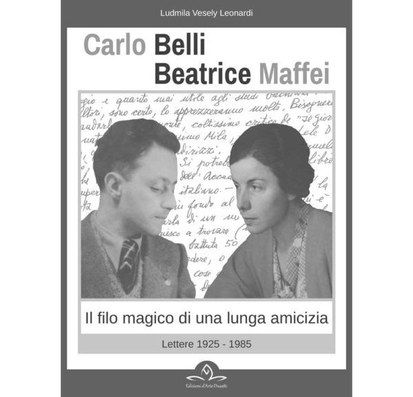 Carlo Belli - Beatrice Maffei. Il filo magico di una lunga amicizia Lettere. 1925-1985.