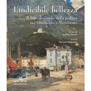 L'indicibile bellezza - Il lago di Garda tra Ottocento e Novecento